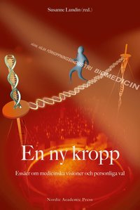 En ny kropp : esser om medicinska visioner och personliga val