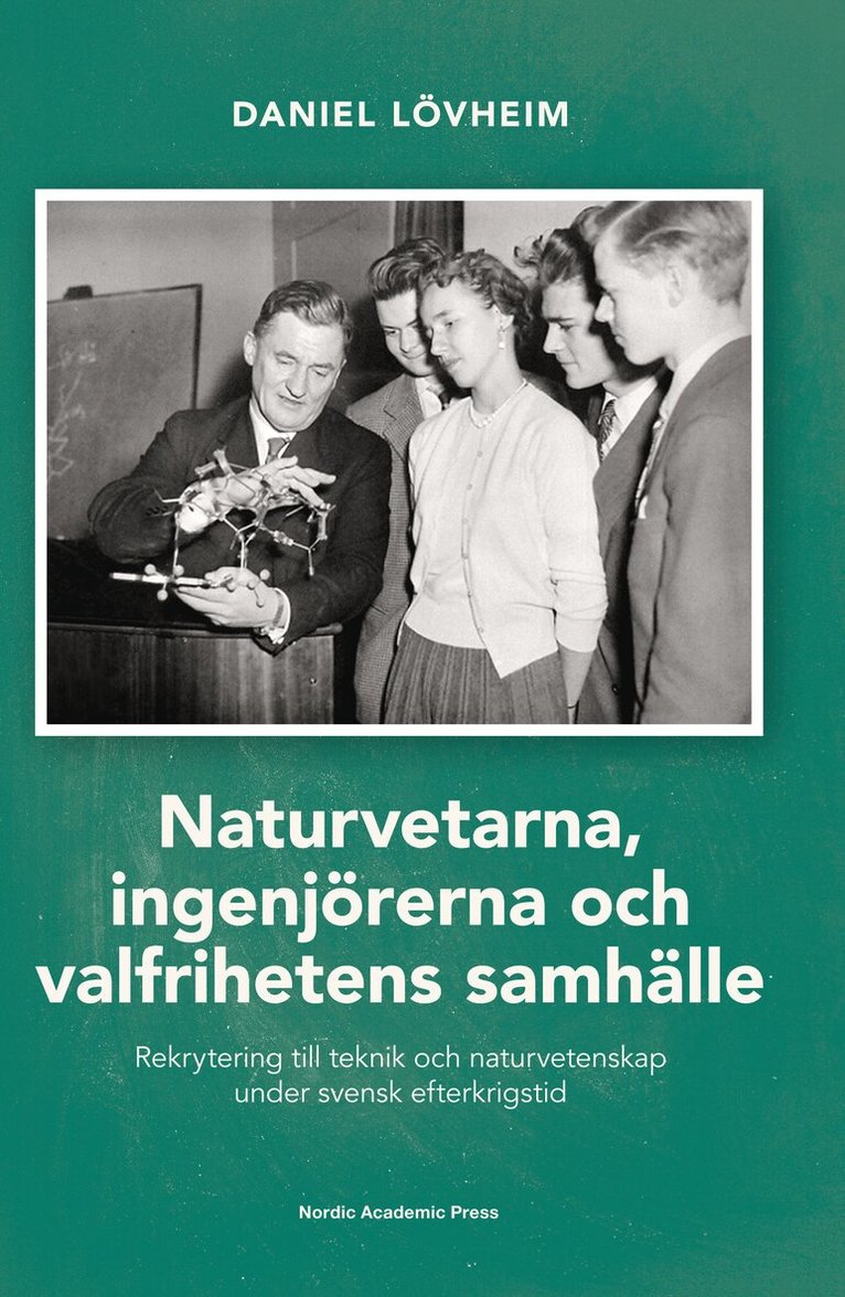 Daniel Lövheim - Naturvetarna, ingenjörerna och valfrihetens samhälle : rekrytering till teknik och naturvetenskap under svensk efterkrigstid, Inbunden