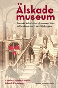 Älskade museum : svenska kulturhistoriska museer som kulturskapare och samhällsbyggare