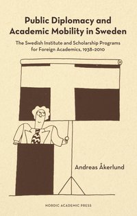 Public Diplomacy and Academic Mobility in Sweden: The Swedish Institute and Scholarship Programs for Foreign Academics, 1938-2010