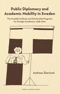Public diplomacy and academic mobility in Sweden : the Swedish institute and scholarship programs for foreign academics 1938-2010