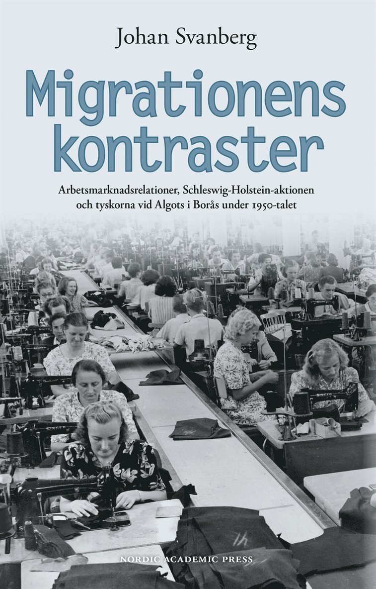 Johan Svanberg - Migrationens kontraster : arbetsmarknadsrelationer, Schleswig-Holstein-aktionen och tyskorna vid Algots i Borås under 1950-talet, E-bok. Tillgänglighet: Lägg i varukorg