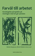 Farvl till arbetet : sociologiska perspektiv p meningen med att g i pension