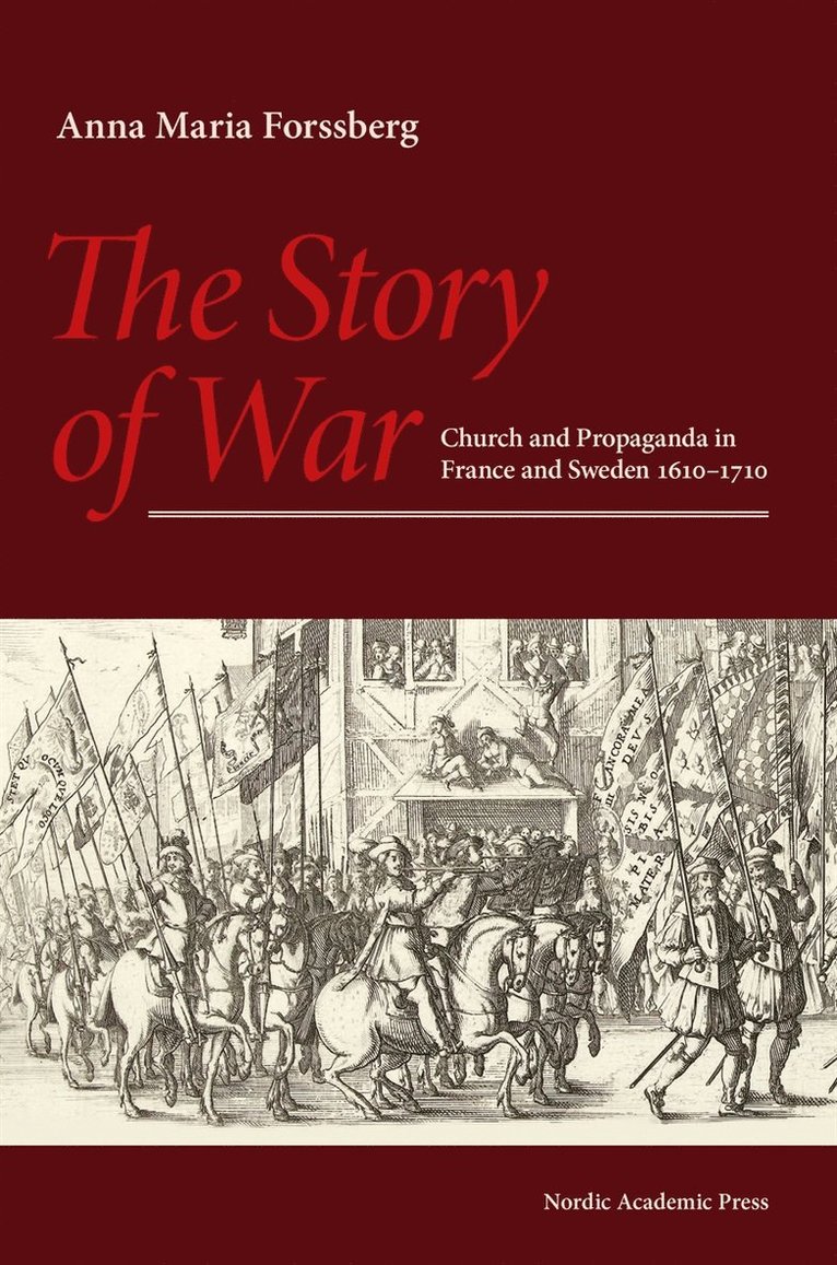 Anna Maria Forssberg - The story of war : church and propaganda in France and Sweden in 1610-1710, E-bok