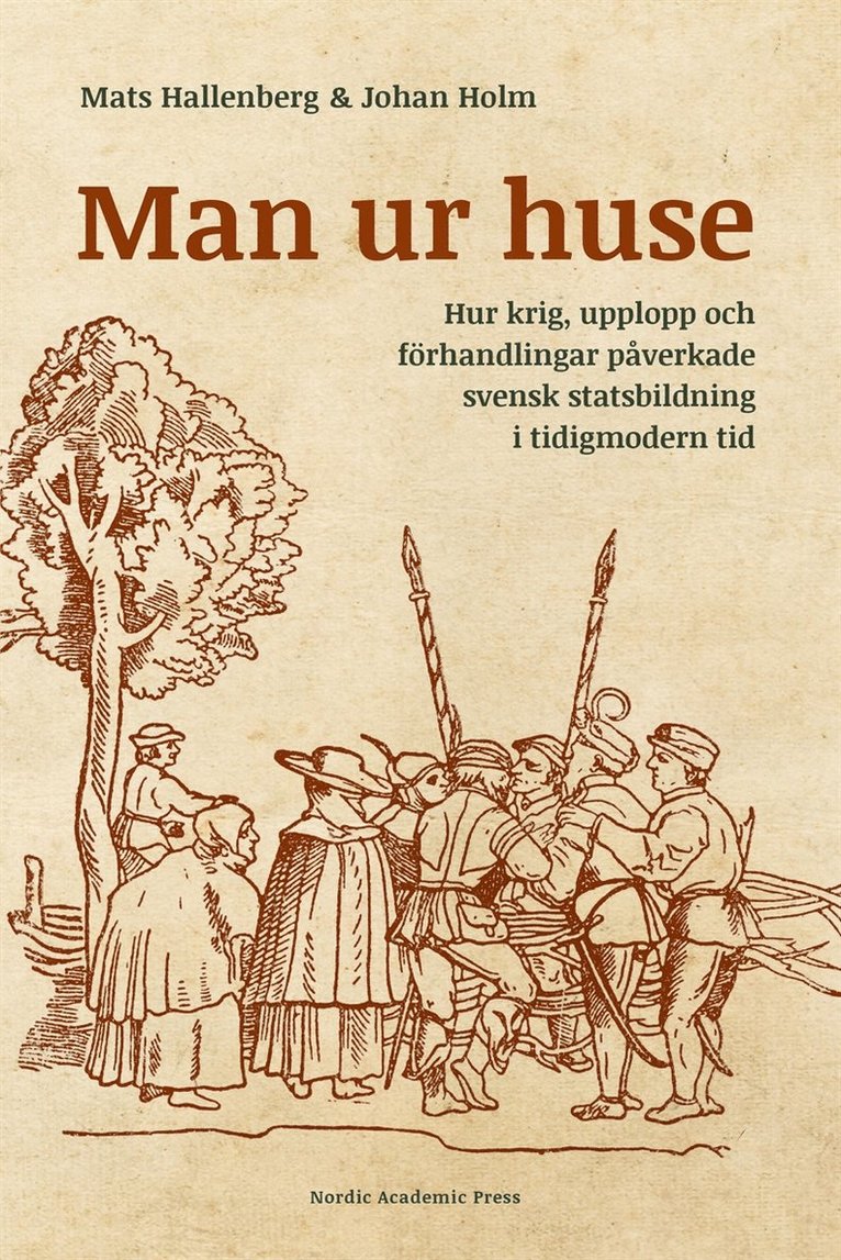 Mats Hallenberg, Johan Holm - Man ur huse : hur krig, upplopp och förhandlingar påverkade svensk statsbildning i tidigmodern tid, E-bok