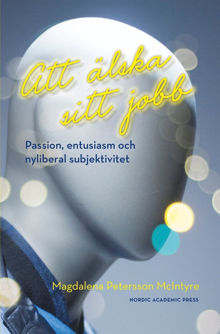Magdalena Petersson McIntyre - Att älska sitt jobb : passion, entusiasm och nyliberal subjektivitet, E-bok
