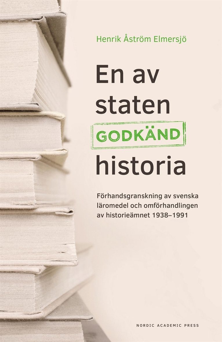 Henrik Åström Elmersjö - En av staten godkänd historia : förhandsgranskning av svenska läromedel och omförhandlingen av historieämnet 1938-1991, E-bok