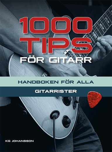 KG Johansson - 1000 tips för gitarr : handboken för alla gitarrister, Häftad