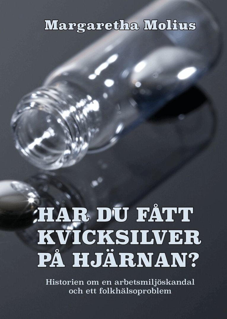 Margaretha Molius - Har du fått kvicksilver på hjärnan? : historien om en arbetsmiljöskandal och ett folkhälsoproblem, Inbunden