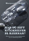 Har du f�tt kvicksilver p� hj�rnan? : historien om en arbetsmilj�skandal och ett folkh�lsoproblem
