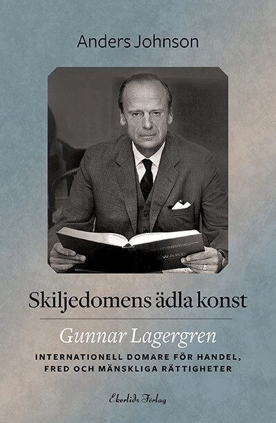 Anders Johnson - Skiljedomens ädla konst : Gunnar Lagergren - internationell domare för handel, fred och mänskliga rättigheter, Inbunden