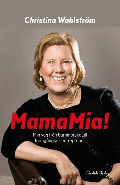 Christina Wahlström - MamaMia! : min resa från barnmorska till framgångsrik entreprenör, Inbunden