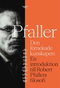 Den f�rnekade kunskapen: En introduktion till Robert Pfallers filosofi