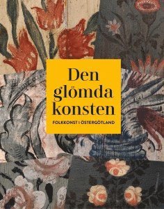 Den glömda konsten : folkkonst i Östergötland, Häftad