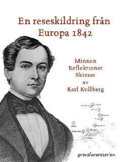 Karl Kullberg - En reseskildring från Europa 1842 - Minnen, reflektioner, skizzer, E-bok