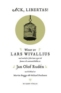 Ack Libertas! : visor av Lars Wivallius med melodier från hans egen tid funna och sammanställda av Jan Olof Rudén