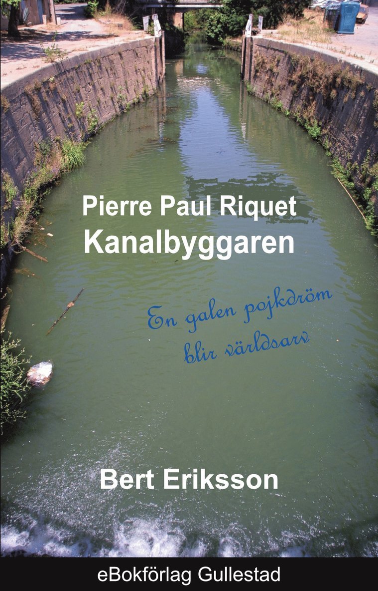 Bert Eriksson - Pierre Paul Riquet Kanalbyggaren: En galen pojkdröm blir världsarv, E-bok