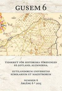 Gusem 6. Gutilandorum Universitas Scholarium et Magistrorum : tidskrift fr Hgskolan p Gotlands historiska frening