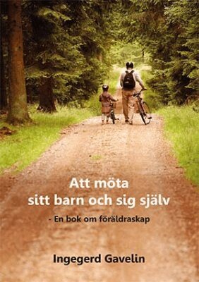 Ingegerd Gavelin - Att möta sitt barn och sig själv - En bok om föräldraskap, Häftad