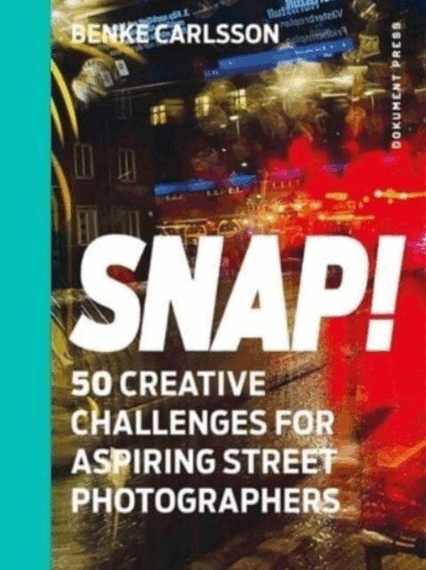 Benke Carlsson - Snap! : 50 creative challenges for aspiring street photographers, Häftad