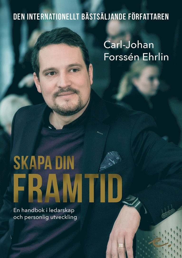 Carl-Johan Forssén Ehrlin - Skapa din framtid : en handbok i ledarskap och personlig utveckling, E-bok