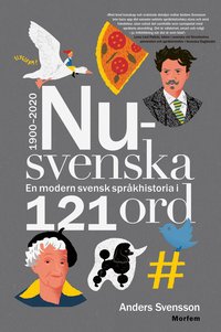 Nusvenska : en modern svensk spr�khistoria i 121 ord - 1900-2020