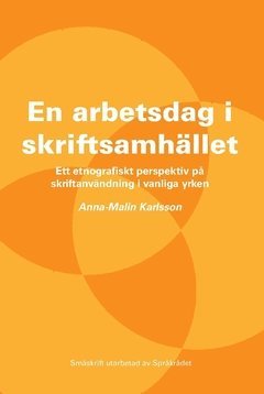 En arbetsdag i skriftsamhället : ett etnografiskt perspektiv på skriftanvändning i vanliga yrken