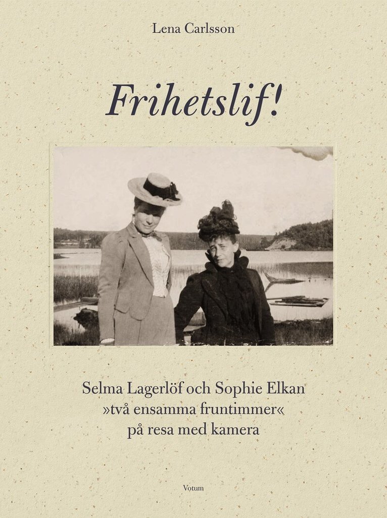 Lena Carlsson - Frihetslif! Selma Lagerlöf och Sophie Elkan : på resa med kamera, Inbunden