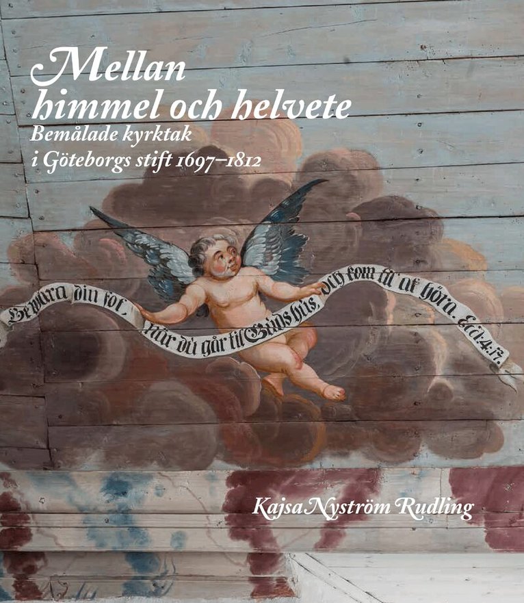 Mellan himmel och helvete : Bemålade kyrktak i Göteborgs stift 1697-1812, Inbunden