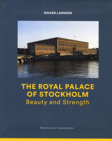 The Royal Palace of Stockholm : Beauty and Strength av Rikard Larsson