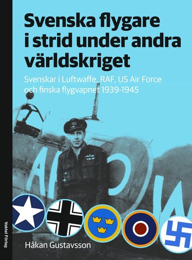 Svenska flygare i strid under andra världskriget : Svenskar i Luftwaffe RAF US Air Force och finska flygvapnet 1939-1945