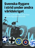 Svenska flygare i strid under andra v�rldskriget : Svenskar i Luftwaffe, RAF, US Air Force och finska flygvapnet 1939-1945