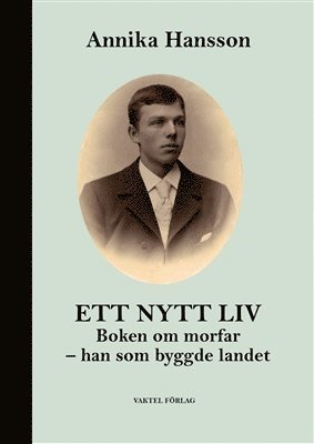 Ett nytt liv : boken om morfar – han som byggde landet