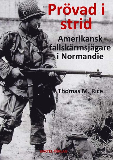 Prövad i strid : amerikansk fallskärmsjägare i Normandie