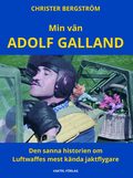 Min vän Adolf Galland - Den sanna historien om Luftwaffes mest kända jaktflygare