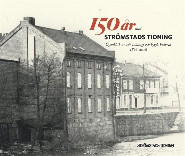 Strömstads Tidning Strömstads Tidning - 150 år med Strömstads Tidning: ögonblick ur vår tidnings och bygds historia 1866-2016, E-bok