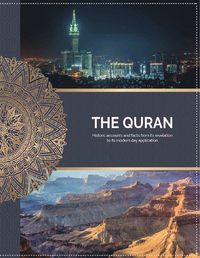 The Quran, historic accounts and facts from its revelation to its modern day application