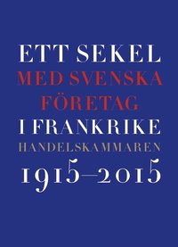 e-Bok Ett sekel med svenska företag i Frankrike  Handelskammaren 2015 2015