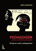Pedagogen och den musikaliska mnniskan. En bok om musik i vardagsarbetet