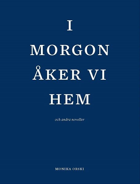 Monika Orski - I morgon åker vi hem och andra noveller, Inbunden