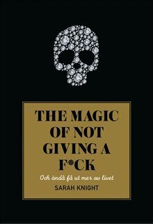 Sarah Knight - The magic of not giving a f*ck : och ändå få ut mer av livet, Inbunden