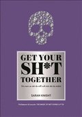 Get your sh*t together : hur du slutar oroa dig �ver vad du borde g�ra s� du kan avsluta det du m�ste f� gjort och �gna dig �t det du vill g�ra