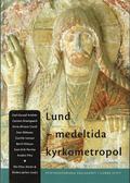 Lund - medeltida kyrkometropol : symposium i samband med rkestiftet Lunds 900-rsjubileum, 27-28 april 2003