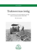 Traktorernas int�g. Teknik, produktion och marknadsf�ring i Sverige under introduktionstiden 1905-1930 : Teknik, produktion och marknadsf�ring i Sverige under introduktionstiden 1905-1930