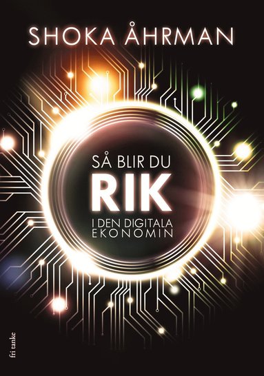 Shoka Åhrman Så blir du rik i den digitala ekonomin