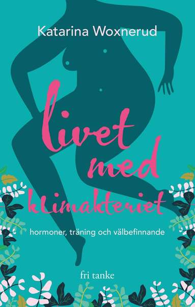 Katarina Woxnerud - Livet med klimakteriet : hormoner, träning, välbefinnande, Inbunden