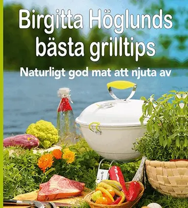 Birgitta Höglund - Birgitta Höglunds bästa grilltips, Inbunden
