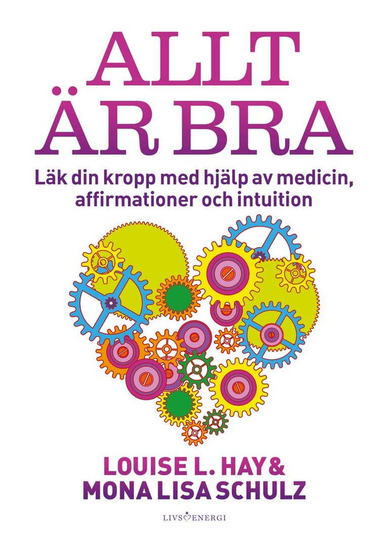 Louise L. Hay, Mona Lisa Schulz - Allt är bra : Läk din kropp med hjälp av medicin, affirmationer och intuition, Inbunden