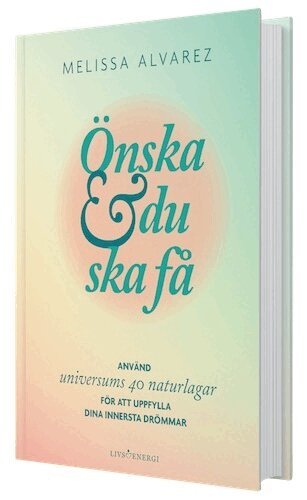 Melizza Alvarez - Önska & du ska få : använd universums 40 naturlagar för att uppfylla dina innersta drömmar, Inbunden