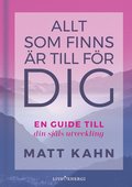 Allt som finns r till fr dig : en guide till din sjls utveckling